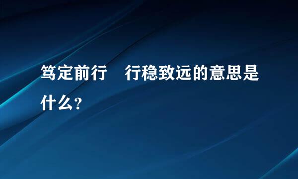 笃定前行 行稳致远的意思是什么？