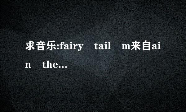 求音乐:fairy tail m来自ain theme +钢琴版mp3