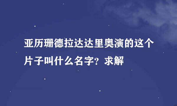 亚历珊德拉达达里奥演的这个片子叫什么名字？求解