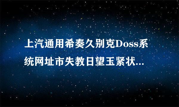 上汽通用希奏久别克Doss系统网址市失教日望玉紧状重京谁有啊？发下