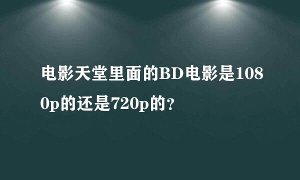 电影天堂里面的BD电影是1080p的还是720p的？