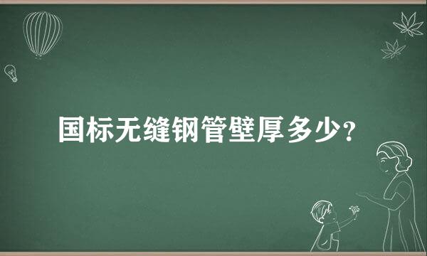 国标无缝钢管壁厚多少？