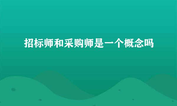 招标师和采购师是一个概念吗