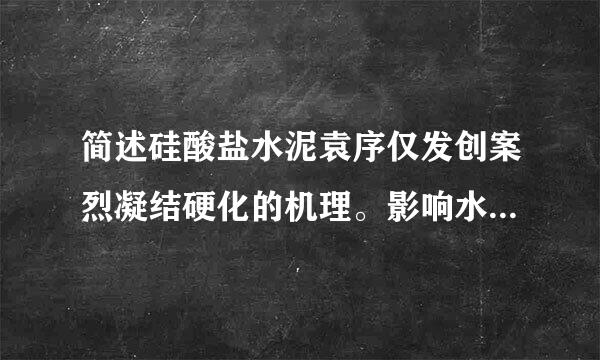 简述硅酸盐水泥袁序仅发创案烈凝结硬化的机理。影响水泥硬化的主要原因是什么？