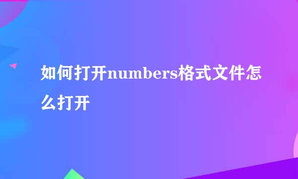 如何打开numbers格式文件怎么打开