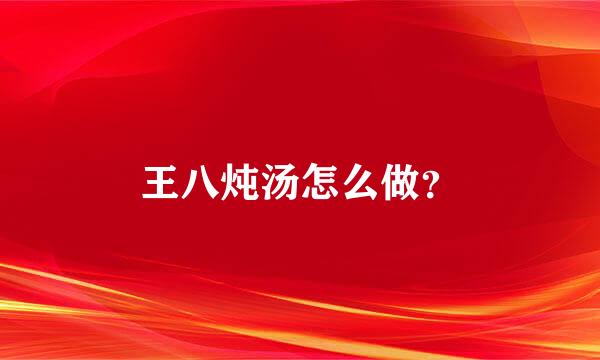 王八炖汤怎么做？