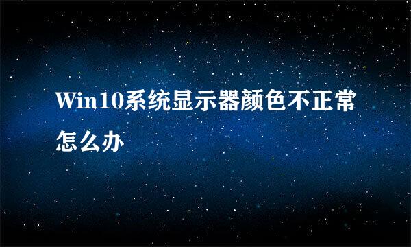 Win10系统显示器颜色不正常怎么办