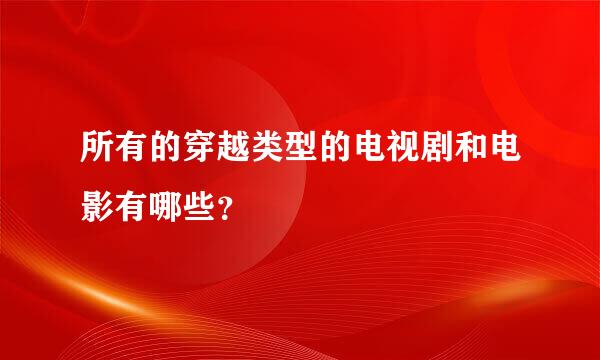 所有的穿越类型的电视剧和电影有哪些？