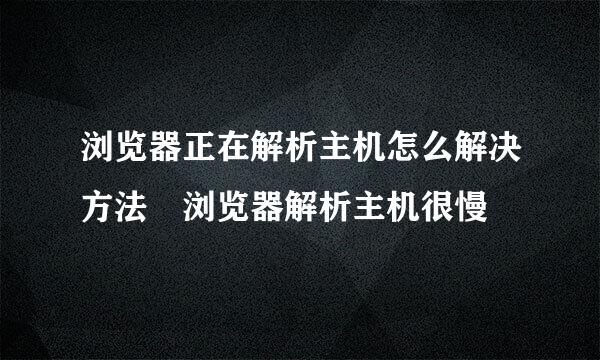 浏览器正在解析主机怎么解决方法 浏览器解析主机很慢