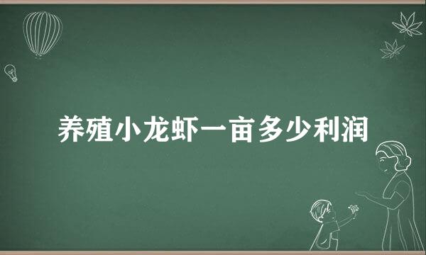 养殖小龙虾一亩多少利润