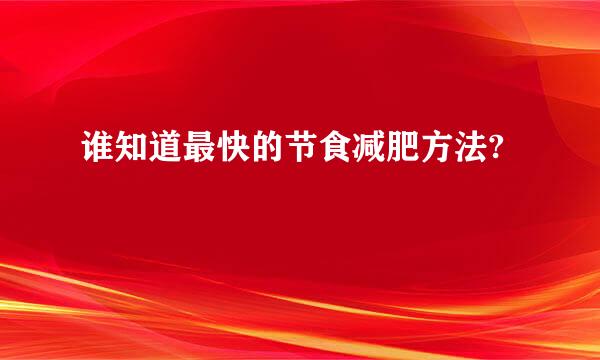 谁知道最快的节食减肥方法?