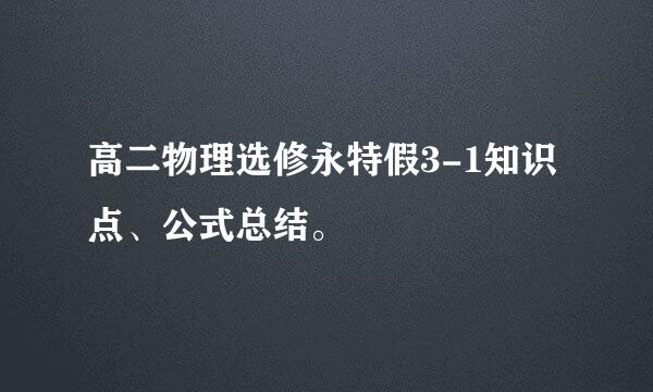 高二物理选修永特假3-1知识点、公式总结。