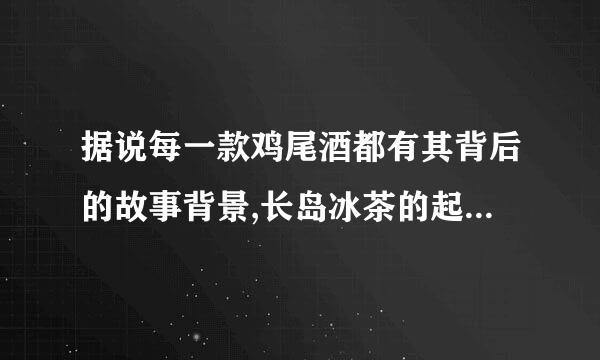 据说每一款鸡尾酒都有其背后的故事背景,长岛冰茶的起源故事背景来自！