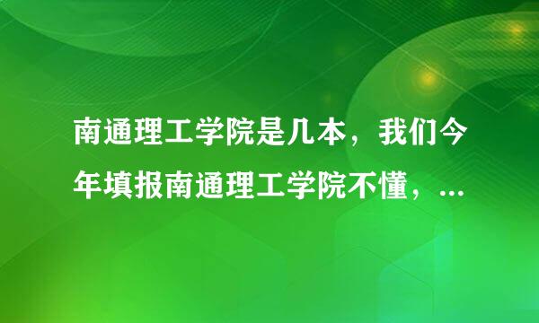 南通理工学院是几本，我们今年填报南通理工学院不懂，今年刚层改成三本，孩子出来会拿三本证书吗