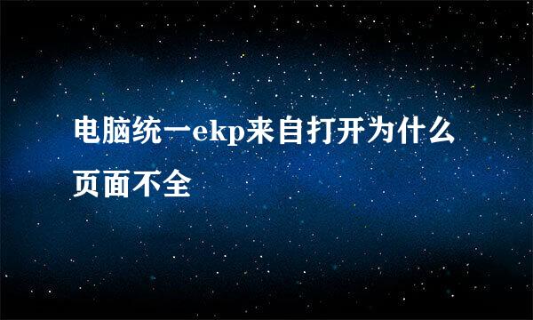 电脑统一ekp来自打开为什么页面不全