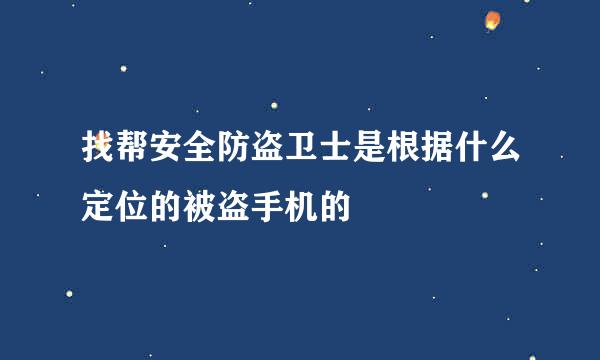 找帮安全防盗卫士是根据什么定位的被盗手机的