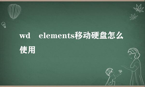 wd elements移动硬盘怎么使用