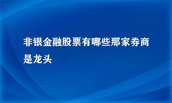 非银金融股票有哪些那家券商是龙头