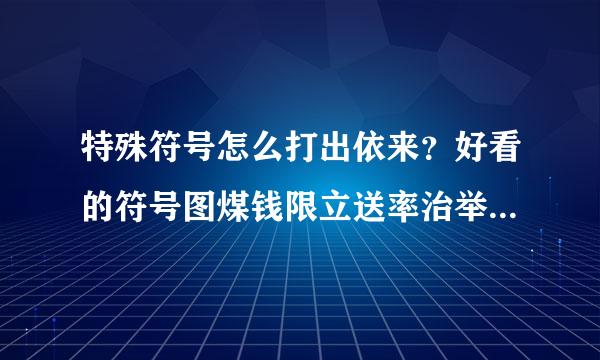 特殊符号怎么打出依来？好看的符号图煤钱限立送率治举案大全，特？