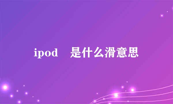 ipod 是什么滑意思