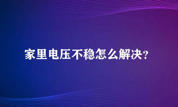 家里电压不稳怎么解决？