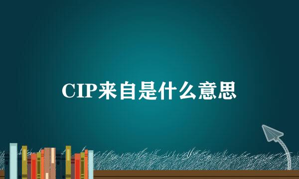 CIP来自是什么意思