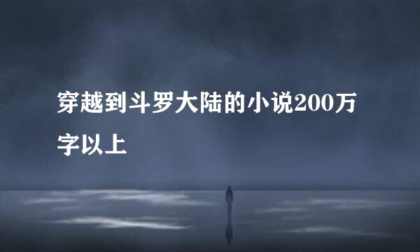 穿越到斗罗大陆的小说200万字以上