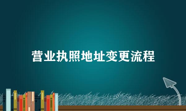 营业执照地址变更流程