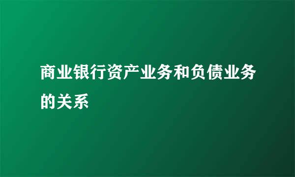 商业银行资产业务和负债业务的关系