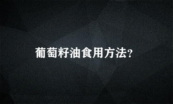 葡萄籽油食用方法？