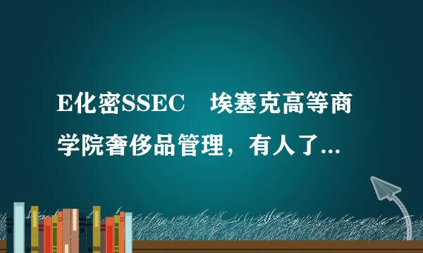 E化密SSEC 埃塞克高等商学院奢侈品管理，有人了解这所学校的这个专业吗?是否需要工作背景，学费多少呢?