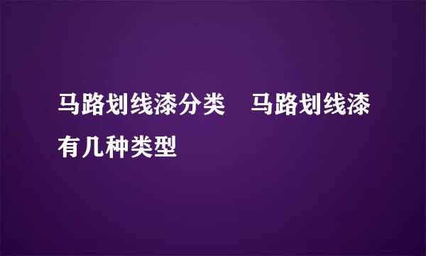 马路划线漆分类 马路划线漆有几种类型