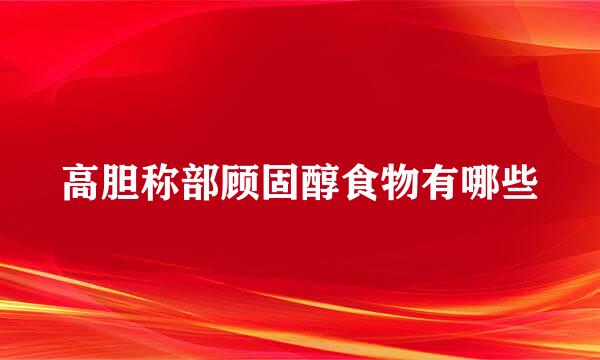 高胆称部顾固醇食物有哪些