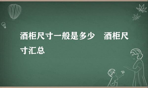 酒柜尺寸一般是多少 酒柜尺寸汇总