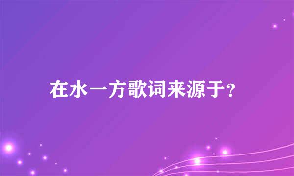 在水一方歌词来源于？