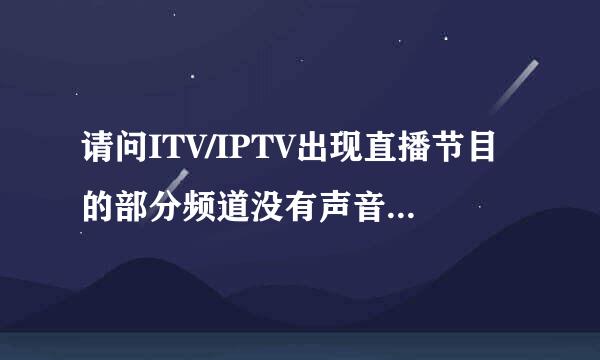 请问ITV/IPTV出现直播节目的部分频道没有声音怎样处理？