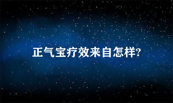 正气宝疗效来自怎样?