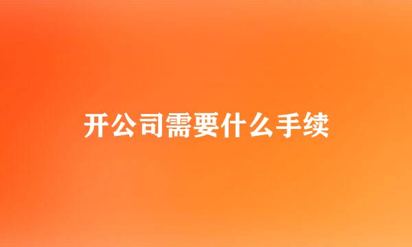 开公司需要什么手续