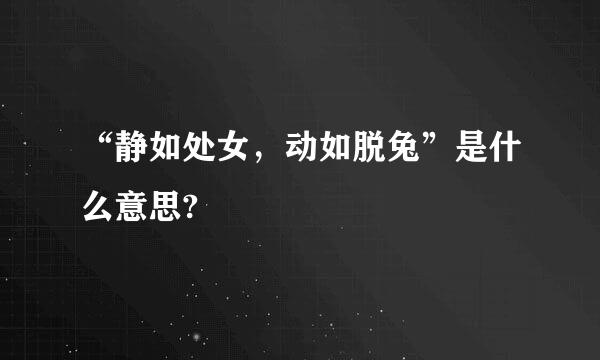 “静如处女，动如脱兔”是什么意思?