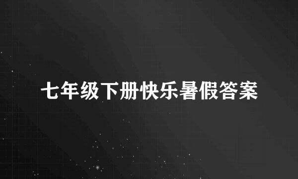 七年级下册快乐暑假答案