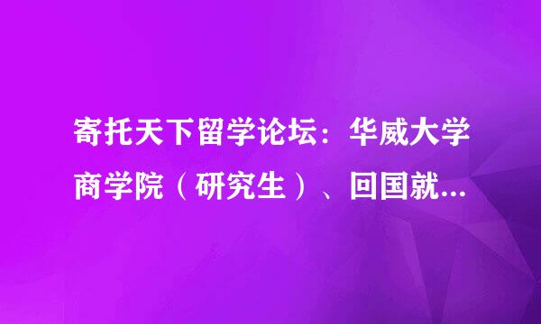 寄托天下留学论坛：华威大学商学院（研究生）、回国就业学历有认可度吗