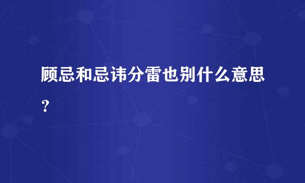 顾忌和忌讳分雷也别什么意思？