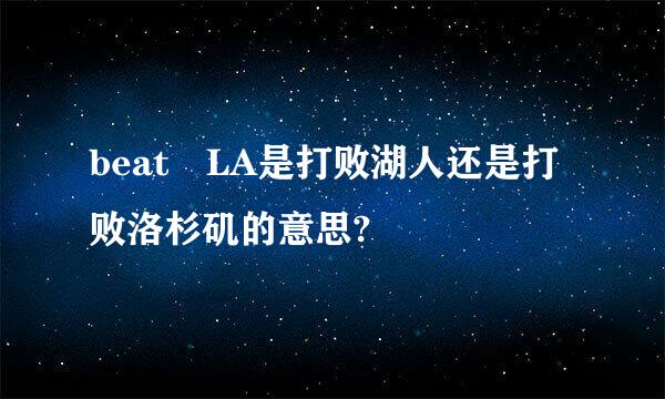 beat LA是打败湖人还是打败洛杉矶的意思?