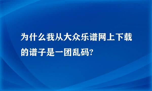 为什么我从大众乐谱网上下载的谱子是一团乱码?