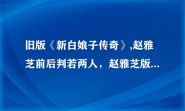 旧版《新白娘子传奇》,赵雅芝前后判若两人，赵雅芝版《新白娘来自子传奇》能成为经典原因？