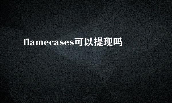 flamecases可以提现吗