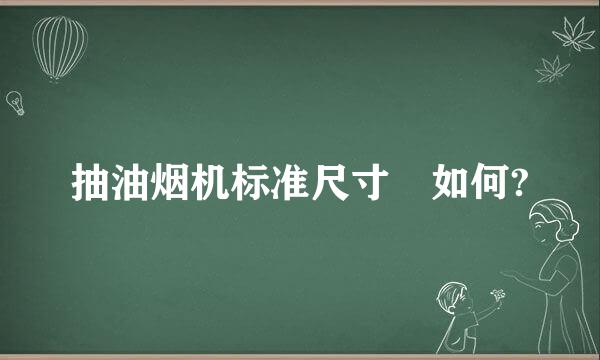 抽油烟机标准尺寸 如何?