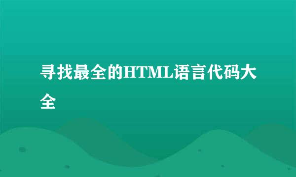 寻找最全的HTML语言代码大全