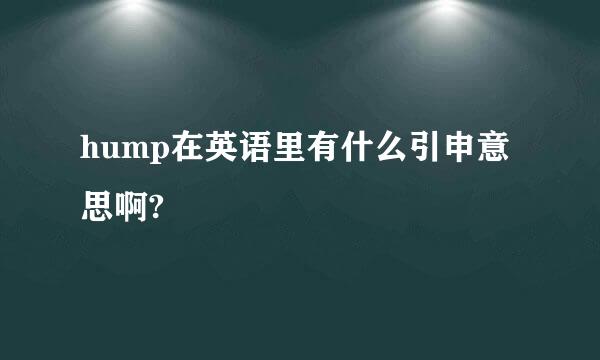 hump在英语里有什么引申意思啊?