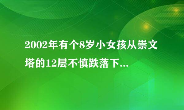 2002年有个8岁小女孩从崇文塔的12层不慎跌落下来 是真的吗?